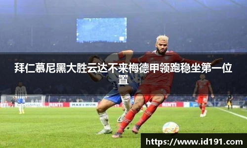 拜仁慕尼黑大胜云达不来梅德甲领跑稳坐第一位置