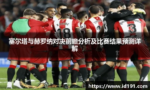 塞尔塔与赫罗纳对决前瞻分析及比赛结果预测详解